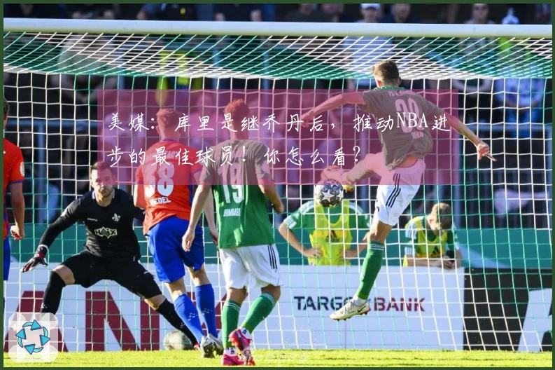 美媒：库里是继乔丹后，推动NBA进步的最佳球员！你怎么看？