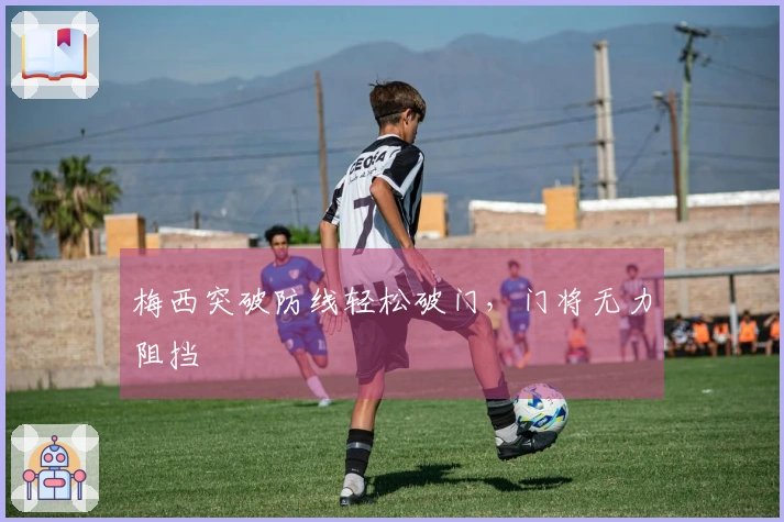 梅西突破防线轻松破门，门将无力阻挡